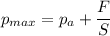 p_{max} = p_{a} + \dfrac{F}{S}