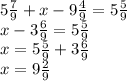 5 \frac{7}{9} +x-9 \frac{4}{9} =5 \frac{5}{9} \\ x-3 \frac{6}{9} =5 \frac{5}{9} \\ x=5 \frac{5}{9} +3 \frac{6}{9} \\ x=9 \frac{2}{9}