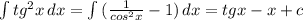 \int\limits {tg^2x} \, dx=\int\limits {(\frac{1}{cos^2x}-1)} \, dx=tgx-x+c