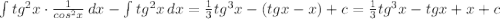 \int\limits {tg^2x\cdot \frac{1}{cos^2x}} \, dx-\int\limits {tg^2x} \, dx=\frac{1}{3}tg^3x-(tgx-x)+c=\frac{1}{3}tg^3x-tgx+x+c