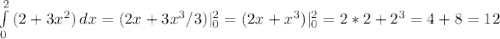 \int\limits^2_0 {(2+3x^2)} \, dx =(2x+3x^3/3)|_0^2=(2x+x^3)|_0^2=2*2+2^3=4+8=12