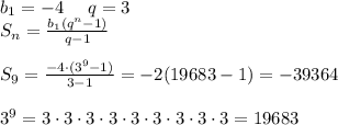 b_1=-4\ \ \ \ q=3 \\ S_n= \frac{b_1(q^n-1)}{q-1} \\ \\ S_9= \frac{-4\cdot(3^9-1)}{3-1}=-2(19683-1)=-39364 \\ \\ 3^9=3\cdot3\cdot3\cdot3\cdot3\cdot3\cdot3\cdot3\cdot3=19683