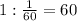 1: \frac{1}{60} =60