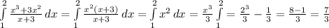 \int\limits^2_1 { \frac{ x^{3}+3 x^{2} }{x+3} } \, dx = \int\limits^2_1 { \frac{ x^{2}(x+3) }{x+3} } \, dx = \int\limits^2_1 { x^{2} } \, dx = \frac{ x^{3} }{3} \int\limits^2_1= \frac{ 2^{3} }{3} - \frac{1}{3} = \frac{8-1}{3} = \frac{7}{3}