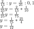 \frac{2}{15} :y= \frac{4}{25} :0,1 \\ \frac{4}{25} y= \frac{2}{15} * \frac{1}{10} \\ \frac{4}{25} y= \frac{1}{75} \\ y= \frac{1}{75} * \frac{25}{4} \\ y= \frac{1}{12}