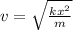 v= \sqrt{ \frac{k x^{2} }{m} }