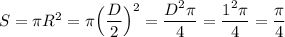 S = \pi R^2=\pi \Big(\dfrac D2\Big)^2=\dfrac {D^2\pi }4=\dfrac{1^2\pi}4=\dfrac {\pi}4