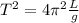 T^2=4 \pi ^2 \frac{L}{g}