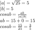 |a|= \sqrt{25}=5\\ |b|=5\\ cosab= \frac{ab}{|a||b|}\\ ab=15+0=15\\ cosab= \frac{15}{25}= \frac{3}{5}