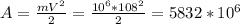 A=\frac{mV^{2}}{2} = \frac{10^{6} * 108^{2}}{2} = 5832 * 10^{6}