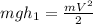 mgh_{1}=\frac{mV^{2}}{2}