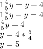 1 \frac{4}{5} y=y+4 \\ 1 \frac{4}{5} y-y=4 \\ \frac{4}{5} y=4 \\ y=4* \frac{5}{4} \\ y=5