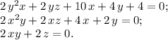 2\,{y}^{2}x+2\,yz+10\,x+4\,y+4 =0;\\ 2\,{x}^{2}y+2\,xz+4\,x+2\,y =0;\\ 2\,xy+2\,z=0.