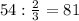 54: \frac{2}{3} =81