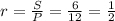 r= \frac{S}{P} = \frac{6}{12} = \frac{1}{2}