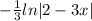 - \frac{1}{3} ln|2-3x|