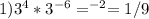 1)3^4*3 ^{-6} = ^{-2} =1/9