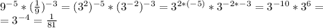 9^{-5}*(\frac{1}{9})^{-3}=(3^2)^{-5}*(3^{-2})^{-3}=3^{2*(-5)}*3^{-2*-3}=3^{-10}*3^6=\\=3^{-4}=\frac{1}{81}