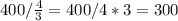 400/ \frac{4}{3} =400/4*3=300