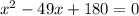 x^{2}-49x+180=0