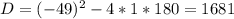 D=(-49)^{2}-4*1*180=1 681