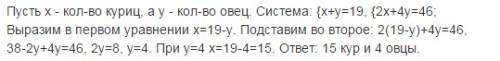 Вхозяйстве есть куры и овцы у них 19 голов и 46 ног сколько кур и овец в хозяйстве