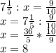 7 \frac{1}{5}:x= \frac{9}{10} \\ x=7 \frac{1}{5} : \frac{9}{10} \\ x= \frac{36}{5} * \frac{10}{9} \\ x=8