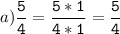 a)\tt\displaystyle\frac{5}{4}=\frac{5*1}{4*1}= \frac{5}{4}