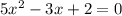 5 x^{2} -3x+2=0