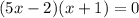 (5x-2)(x+1)=0