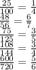 \frac{25}{100}= \frac{1}{4} \\ &#10;\frac{48}{56}= \frac{6}{7} \\&#10;\frac{75}{125}= \frac{3}{5} \\&#10;\frac{108}{144}= \frac{3}{4} \\ &#10;\frac{600}{720}= \frac{5}{6} \\ &#10;