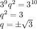 3^9q^2=3^{10}\\ q^2=3\\ q=\pm \sqrt{3}