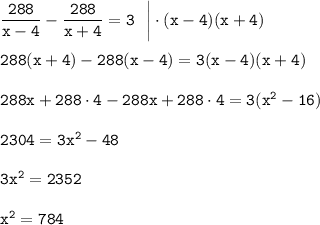 \tt \dfrac{288}{x-4}-\dfrac{288}{x+4}=3~~\bigg|\cdot (x-4)(x+4) \\ \\ 288(x+4)-288(x-4)=3(x-4)(x+4)\\ \\ 288x+288\cdot 4-288x+288\cdot 4=3(x^2-16)\\ \\ 2304=3x^2-48\\ \\ 3x^2=2352\\ \\ x^2=784