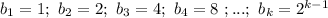 b_1=1;~ b_2=2;~ b_3=4;~ b_4=8~;...;~b_k=2^{k-1}