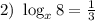 2)\ \log_x8=\frac{1}{3}