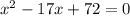 x^2-17x+72=0