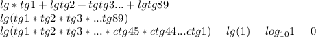 lg*tg1+lgtg2+tgtg3...+lgtg89\\&#10;lg(tg1*tg2*tg3*...tg89)=\\&#10; lg(tg1*tg2*tg3*...*ctg45*ctg44...ctg1)=lg(1)=log_{10}1=0