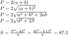 P=2(a+b) \\ P=2 \sqrt{(a+b)^2} \\ P=2 \sqrt{a^2+b^2+2ab} \\ P=2 \sqrt{d^2+2S} \\ \\ S= \frac{P^2-4d^2}{2} = \frac{40^2-4\cdot 15^2}{2} =87.5