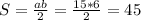 S=\frac{ab}{2}=\frac{15*6}{2}=45