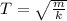 T = \sqrt{\frac{m}{k}}