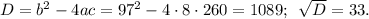 D=b^2-4ac=97^2-4\cdot8\cdot260=1089;\,\,\, \sqrt{D} =33.