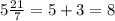 5\frac{21}{7}=5+3=8