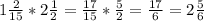 1 \frac{2}{15} *2 \frac{1}{2} = \frac{17}{15} * \frac{5}{2} = \frac{17}{6} =2 \frac{5}{6} \\