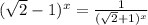 ( \sqrt{2} -1)^x= \frac{1}{(\sqrt{2}+1)^x}