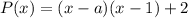 P(x)=(x-a)(x-1)+2