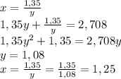 x=\frac{1,35}{y}\\1,35y+\frac{1,35}{y}=2,708\\1,35y^2+1,35=2,708y\\y=1,08\\x=\frac{1,35}{y}=\frac{1,35}{1,08}=1,25