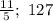 \frac{11}{5};\,\,127