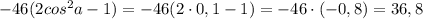 -46(2cos^2a-1)=-46(2\cdot0,1-1)=-46\cdot(-0,8)=36,8