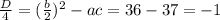 \frac{D}{4} = ( \frac{b}{2} )^{2} - ac = 36-37 = -1