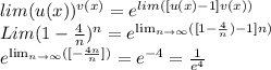 lim(u(x))^{v(x)}=e^{lim([u(x)-1]v(x))}\\ Lim(1- \frac{4}{n} )^n=e^{ \lim_{n \to \infty} ([1- \frac{4}{n})-1]n) }\\ e^{ \lim_{n \to \infty} ([- \frac{4n}{n}] )}=e^{-4}= \frac{1}{e^4}